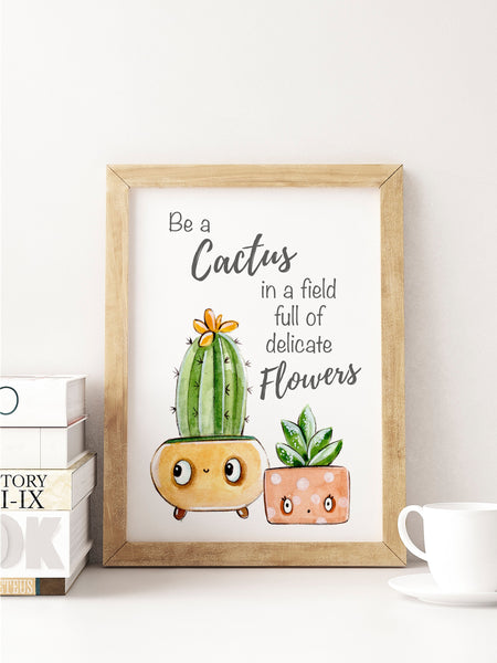Cactus Plant Print - Be a Cactus in a field of Delicate Flowers - Cute Character Cacti in pots Print, Wall Art, Cactus Home Decor