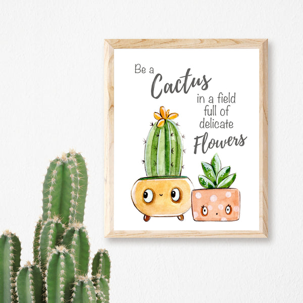 Cactus Plant Print - Be a Cactus in a field of Delicate Flowers - Cute Character Cacti in pots Print, Wall Art, Cactus Home Decor